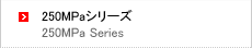 250MPaシリーズ